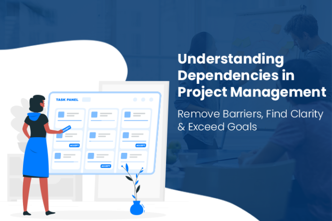 Understanding Dependencies in Project Management- Remove Barriers, Find Clarity & Exceed Goals